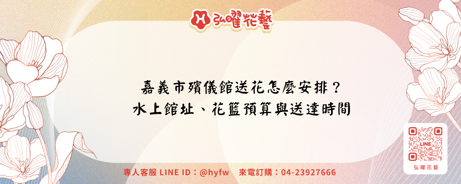 嘉義市殯儀館送花怎麼安排？水上館址、花籃預算與送達時間